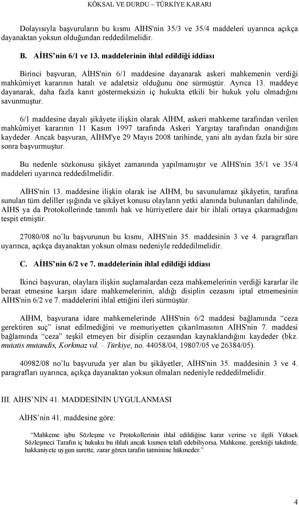 maddeye dayanarak, daha fazla kanıt göstermeksizin iç hukukta etkili bir hukuk yolu olmadığını savunmuştur.