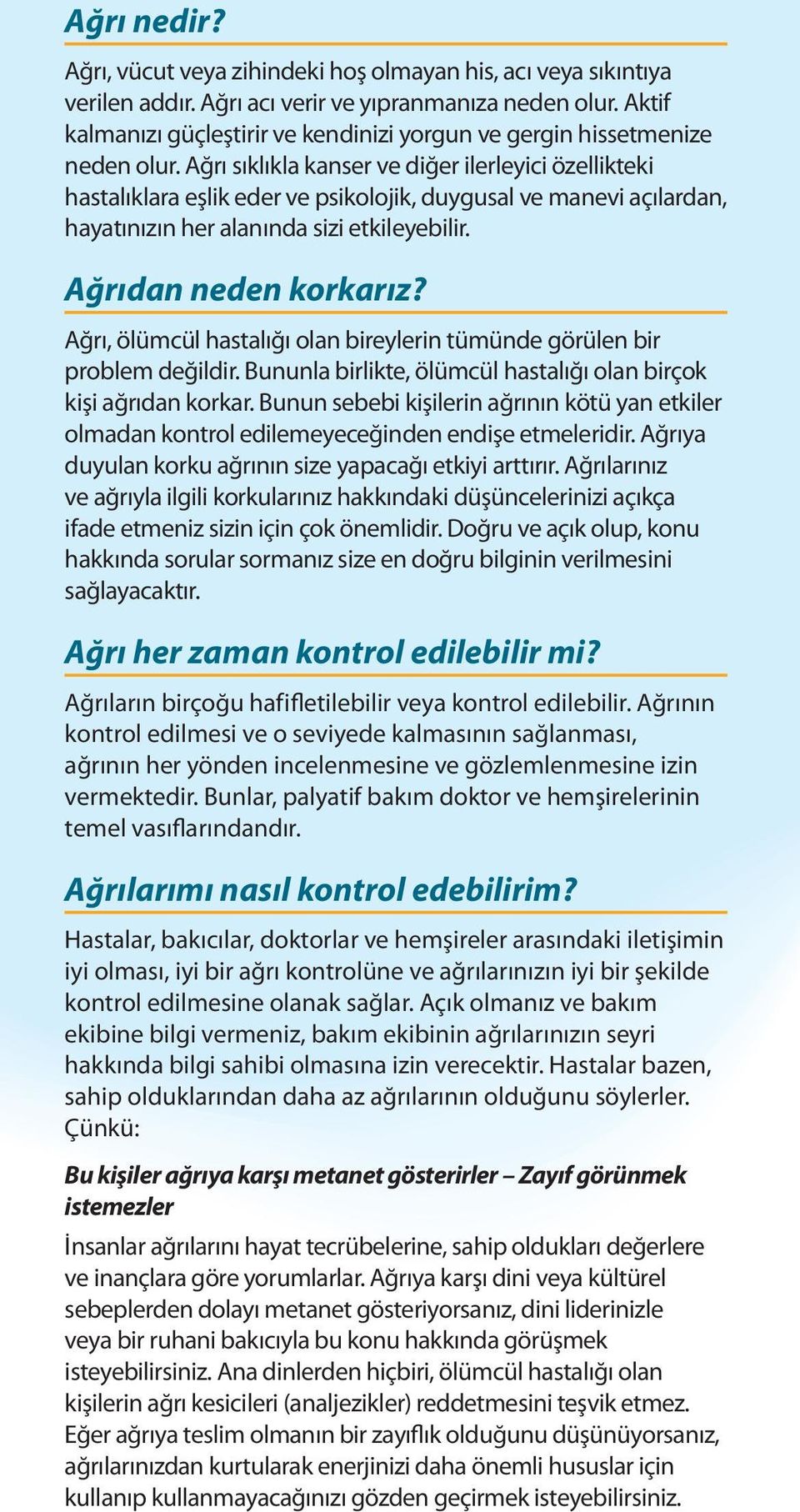 Ağrı sıklıkla kanser ve diğer ilerleyici özellikteki hastalıklara eşlik eder ve psikolojik, duygusal ve manevi açılardan, hayatınızın her alanında sizi etkileyebilir. Ağrıdan neden korkarız?