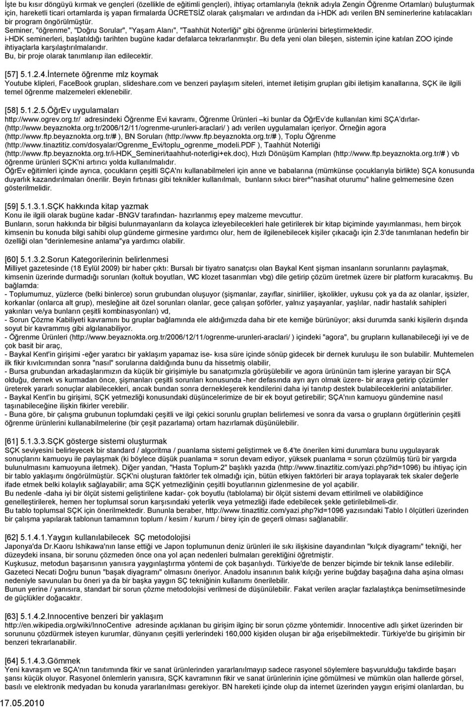 Seminer, "öğrenme", "Doğru Sorular", "Yaşam Alanı", "Taahhüt Noterliği" gibi öğrenme ürünlerini birleştirmektedir. i-hdk seminerleri, başlatıldığı tarihten bugüne kadar defalarca tekrarlanmıştır.