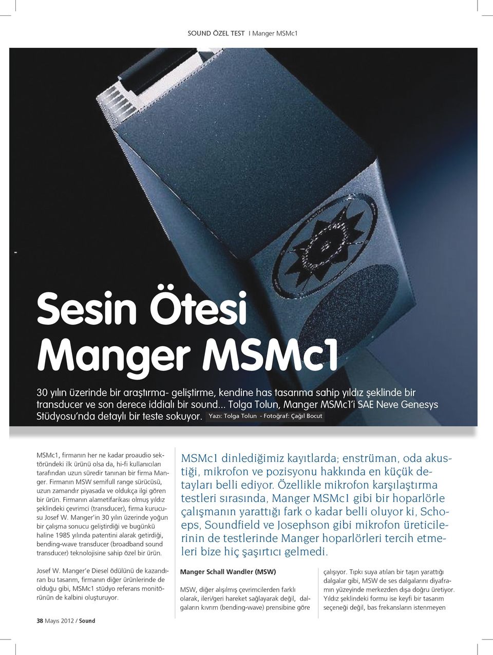 Yazı: Tolga Tolun - Fotoğraf: Çağıl Bocut MSMc1, firmanın her ne kadar proaudio sektöründeki ilk ürünü olsa da, hi-fi kullanıcıları tarafından uzun süredir tanınan bir firma Manger.