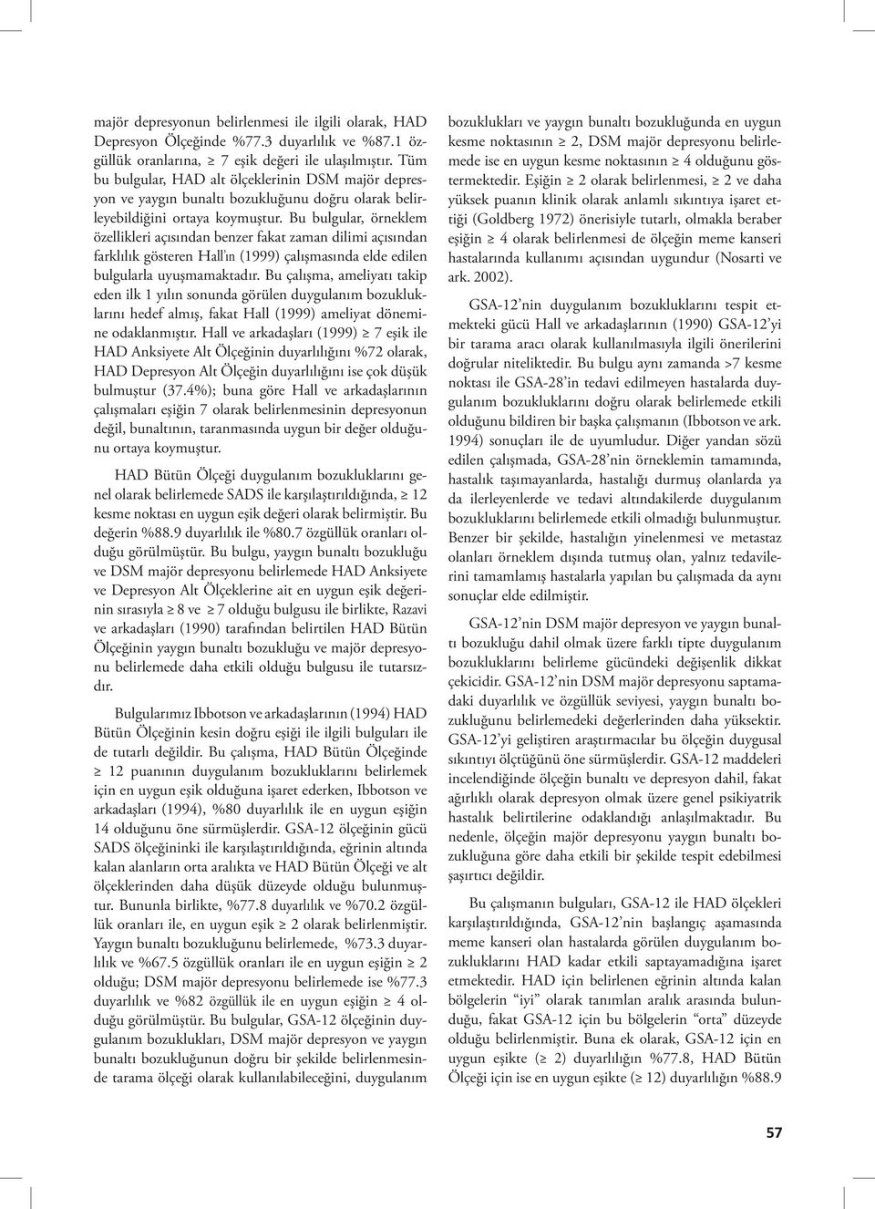 Bu bulgular, örneklem özellikleri açısından benzer fakat zaman dilimi açısından farklılık gösteren Hall ın (1999) çalışmasında elde edilen bulgularla uyuşmamaktadır.