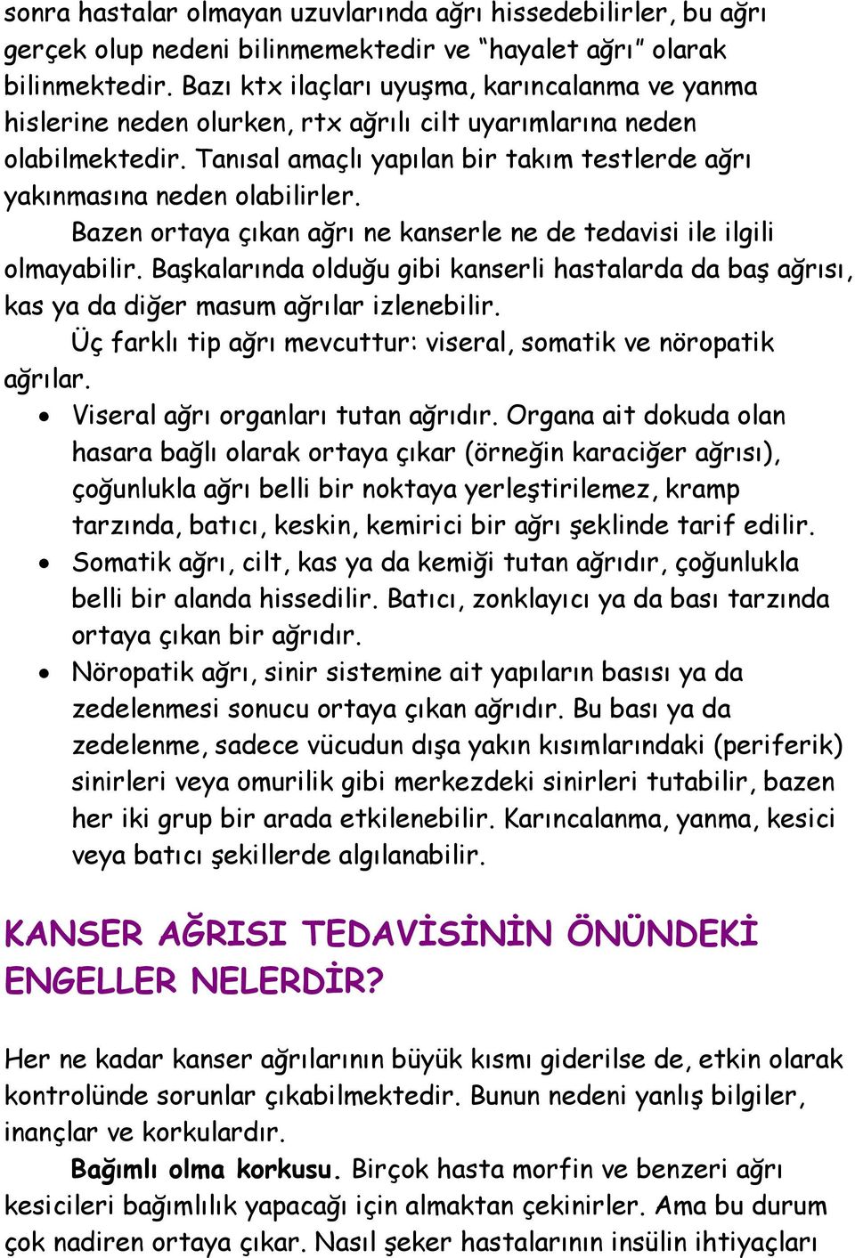 Tanısal amaçlı yapılan bir takım testlerde ağrı yakınmasına neden olabilirler. Bazen ortaya çıkan ağrı ne kanserle ne de tedavisi ile ilgili olmayabilir.