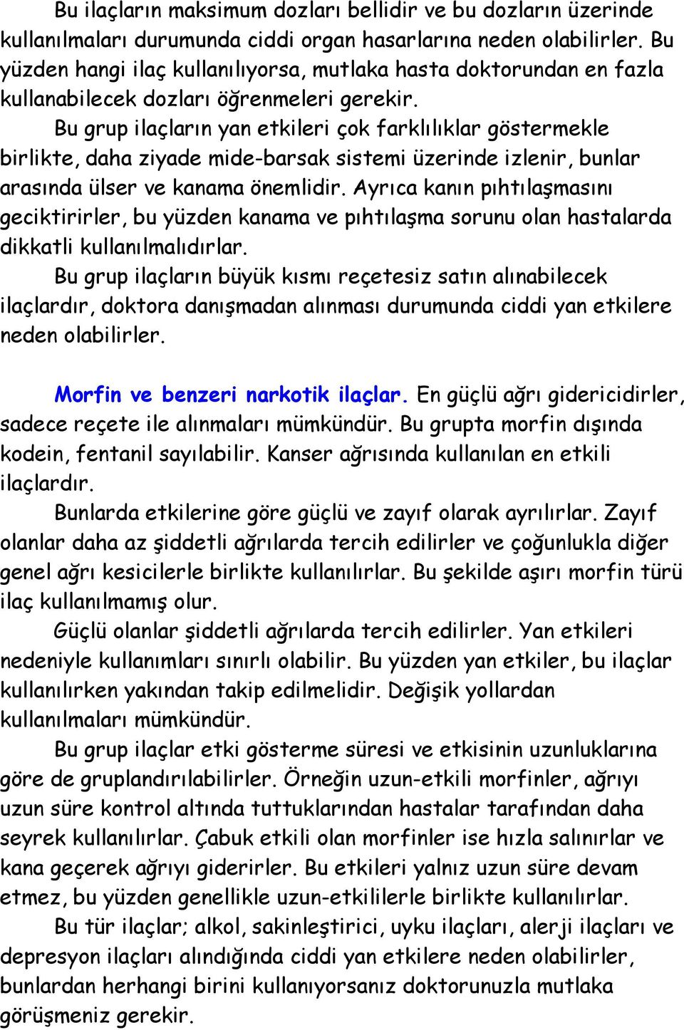 Bu grup ilaçların yan etkileri çok farklılıklar göstermekle birlikte, daha ziyade mide-barsak sistemi üzerinde izlenir, bunlar arasında ülser ve kanama önemlidir.