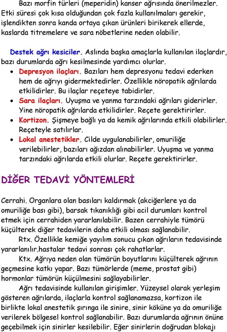 Destek ağrı kesiciler. Aslında başka amaçlarla kullanılan ilaçlardır, bazı durumlarda ağrı kesilmesinde yardımcı olurlar. Depresyon ilaçları.