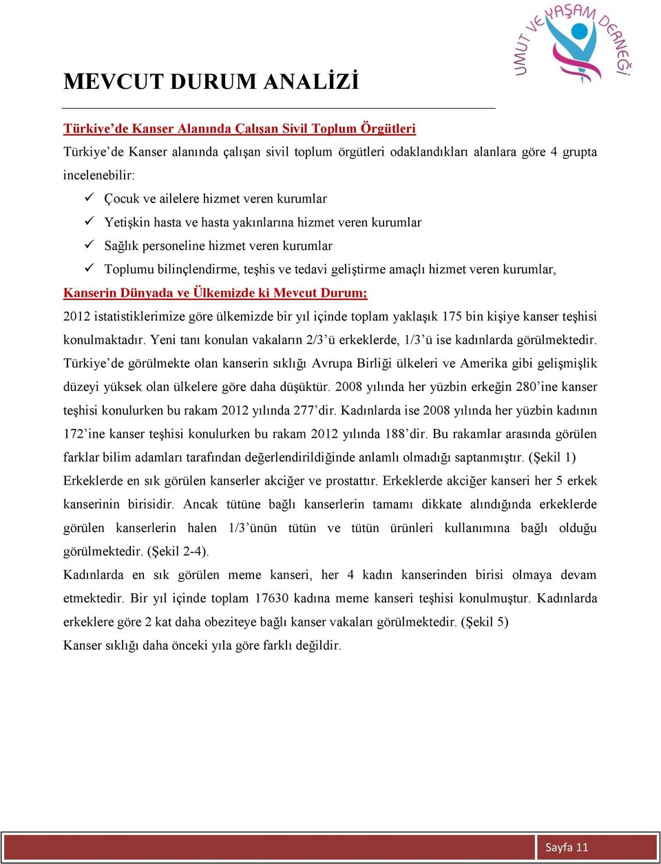 veren kurumlar, Kanserin Dünyada ve Ülkemizde ki Mevcut Durum; 2012 istatistiklerimize göre ülkemizde bir yıl içinde toplam yaklaşık 175 bin kişiye kanser teşhisi konulmaktadır.