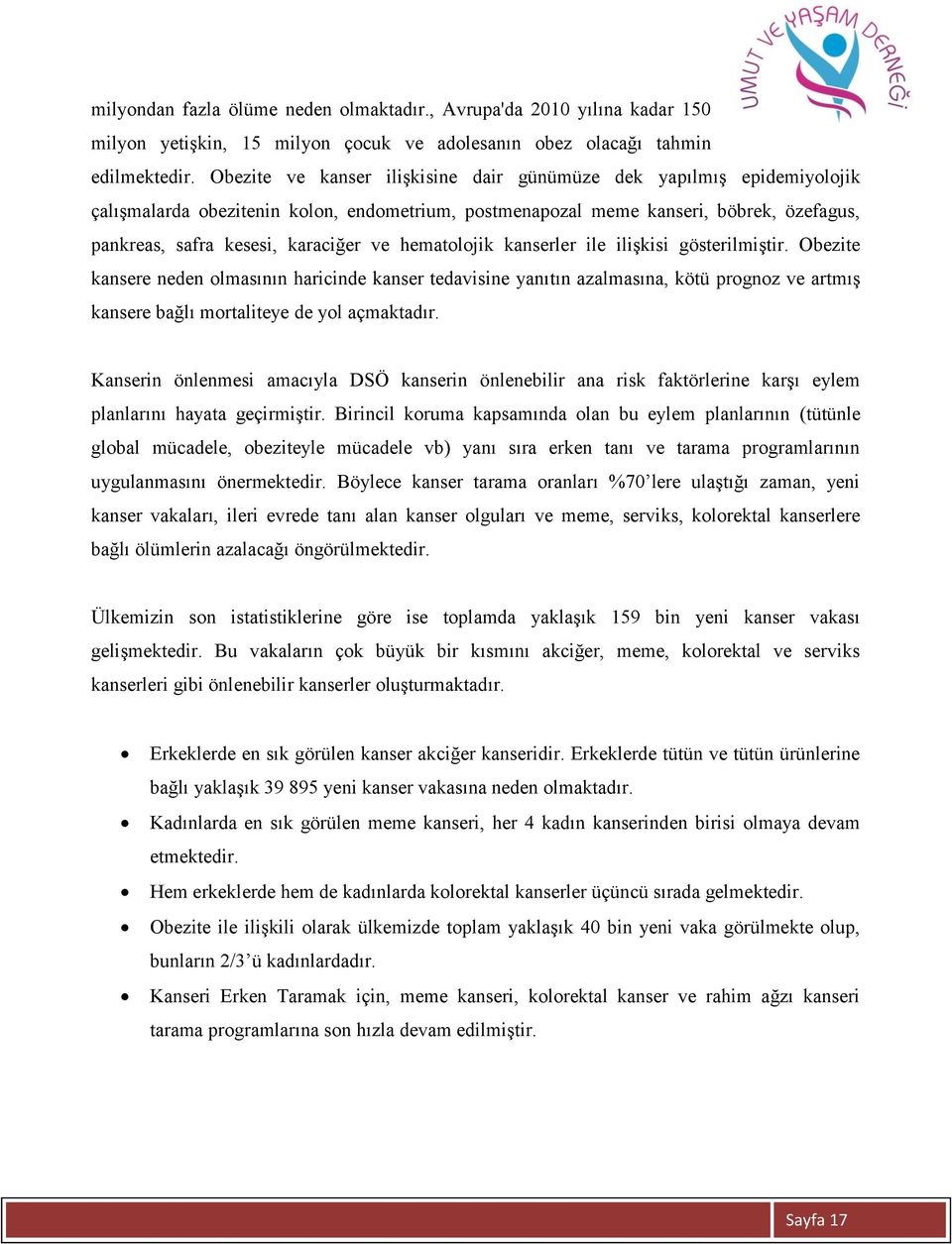 hematolojik kanserler ile ilişkisi gösterilmiştir. Obezite kansere neden olmasının haricinde kanser tedavisine yanıtın azalmasına, kötü prognoz ve artmış kansere bağlı mortaliteye de yol açmaktadır.