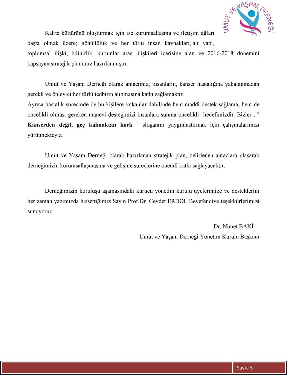 Umut ve Yaşam Derneği olarak amacımız; insanların, kanser hastalığına yakalanmadan gerekli ve önleyici her türlü tedbirin alınmasına katkı sağlamaktır.