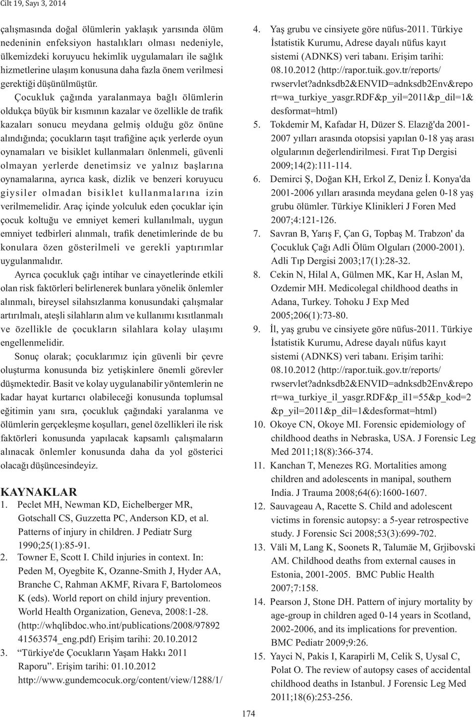 Çocukluk çağında yaralanmaya bağlı ölümlerin oldukça büyük bir kısmının kazalar ve özellikle de trafik kazaları sonucu meydana gelmiş olduğu göz önüne alındığında; çocukların taşıt trafiğine açık