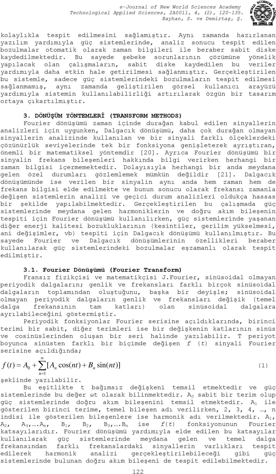 Bu sayede şebeke sorunlarının çözümüne yönelik yapılacak olan çalışmaların, sabit diske kaydedilen bu veriler yardımıyla daha etkin hale getirilmesi sağlanmıştır.