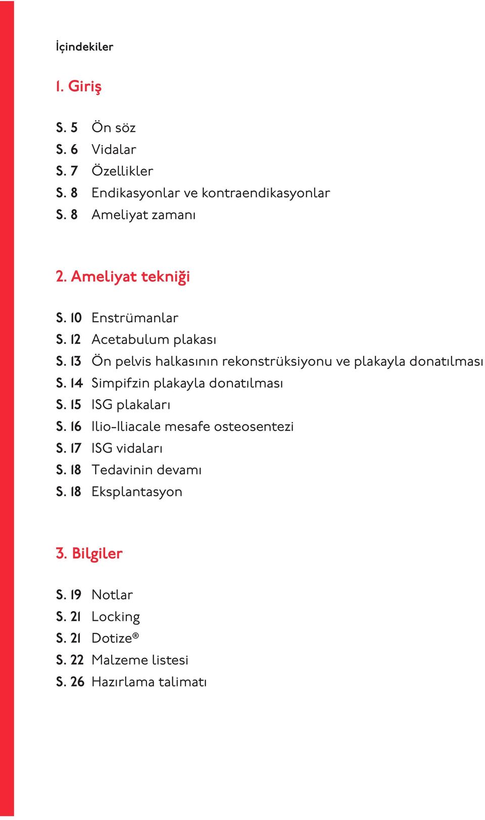 13 Ön pelvis halkasının rekonstrüksiyonu ve plakayla donatılması S. 14 Simpifzin plakayla donatılması S. 15 ISG plakaları S.