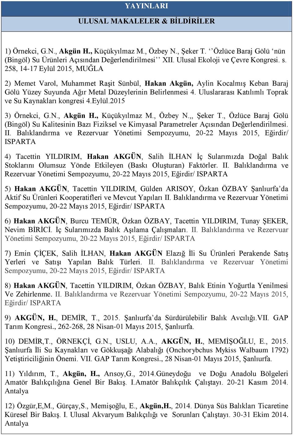 258, 14-17 Eylül 2015, MUĞLA 2) Memet Varol, Muhammet RaĢit Sünbül, Hakan Akgün, Aylin KocalmıĢ Keban Baraj Gölü Yüzey Suyunda Ağır Metal Düzeylerinin Belirlenmesi 4.