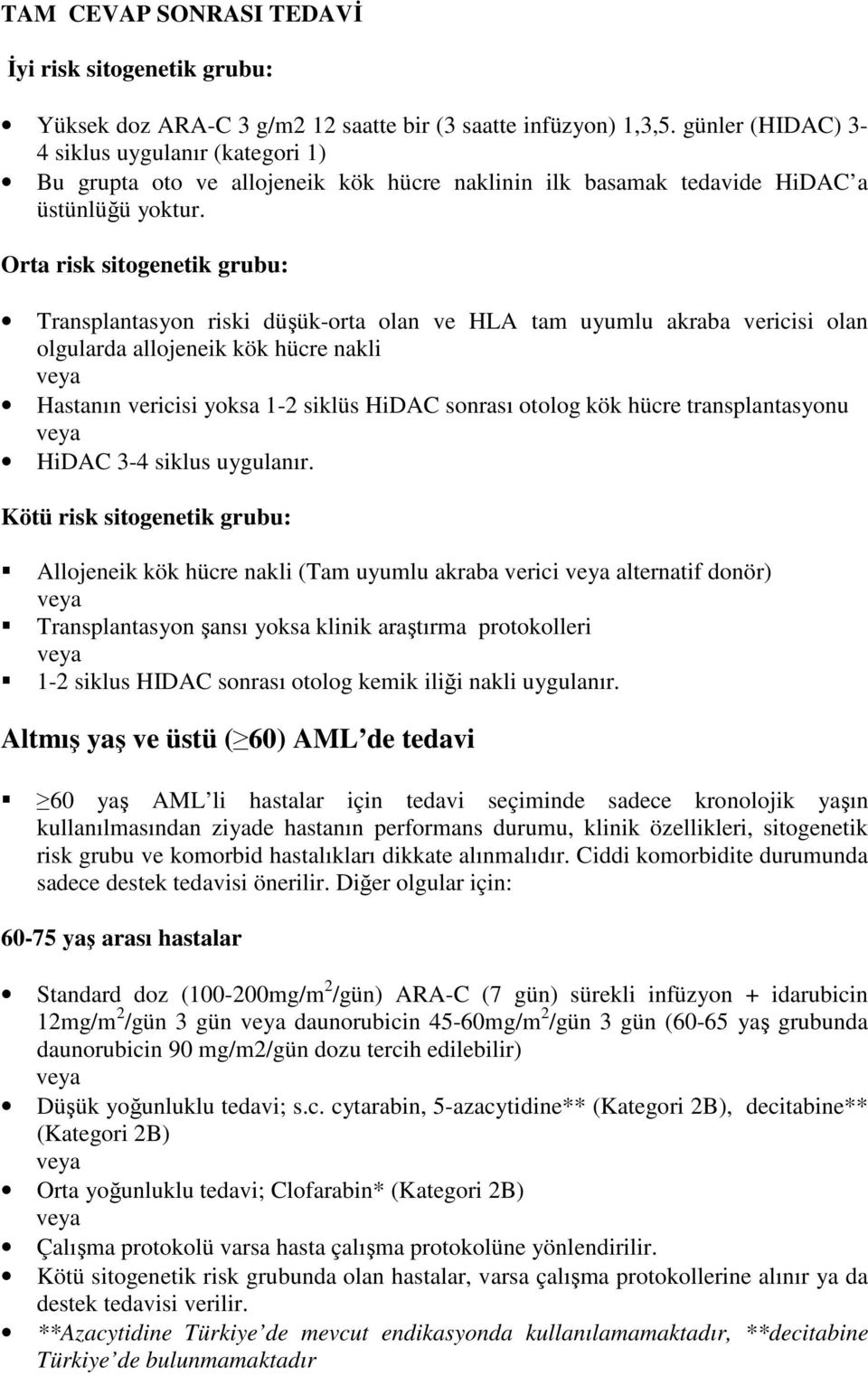 Orta risk sitogenetik grubu: Transplantasyon riski düşük-orta olan ve HLA tam uyumlu akraba vericisi olan olgularda allojeneik kök hücre nakli Hastanın vericisi yoksa 1-2 siklüs HiDAC sonrası otolog