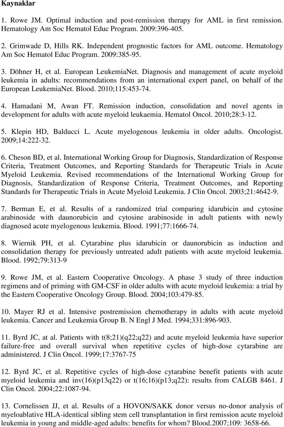 Diagnosis and management of acute myeloid leukemia in adults: recommendations from an international expert panel, on behalf of the European LeukemiaNet. Blood. 2010;115:453-74. 4. Hamadani M, Awan FT.