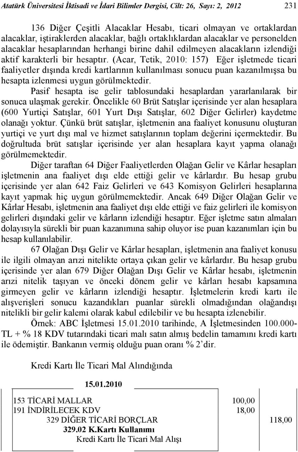 (Acar, Tetik, 2010: 157) Eğer işletmede ticari faaliyetler dışında kredi kartlarının kullanılması sonucu puan kazanılmışsa bu hesapta izlenmesi uygun görülmektedir.