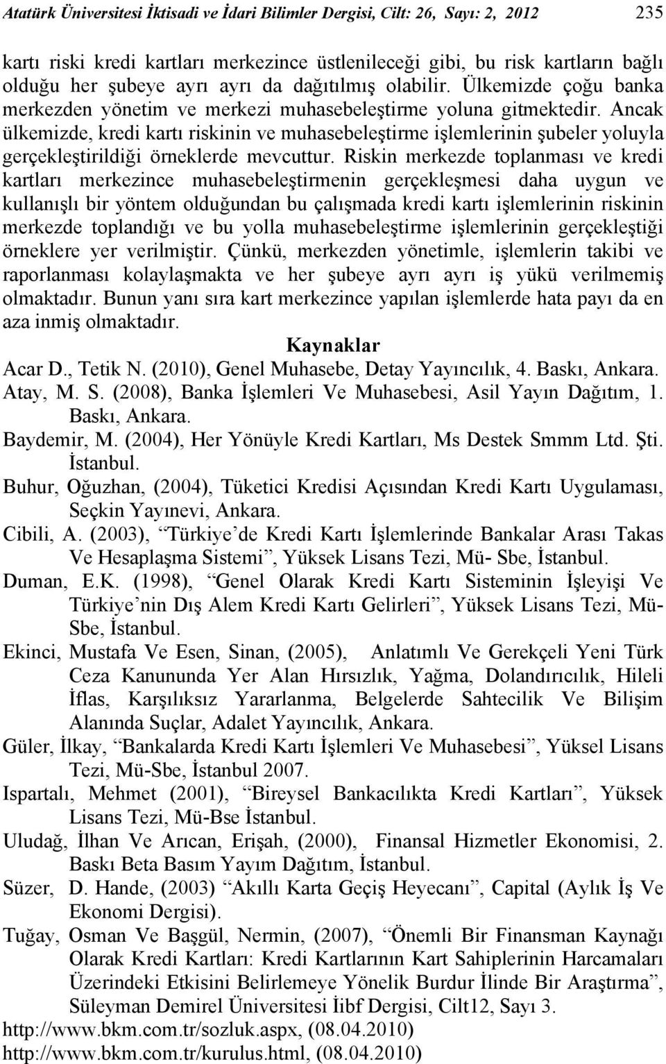 Ancak ülkemizde, kredi kartı riskinin ve muhasebeleştirme işlemlerinin şubeler yoluyla gerçekleştirildiği örneklerde mevcuttur.