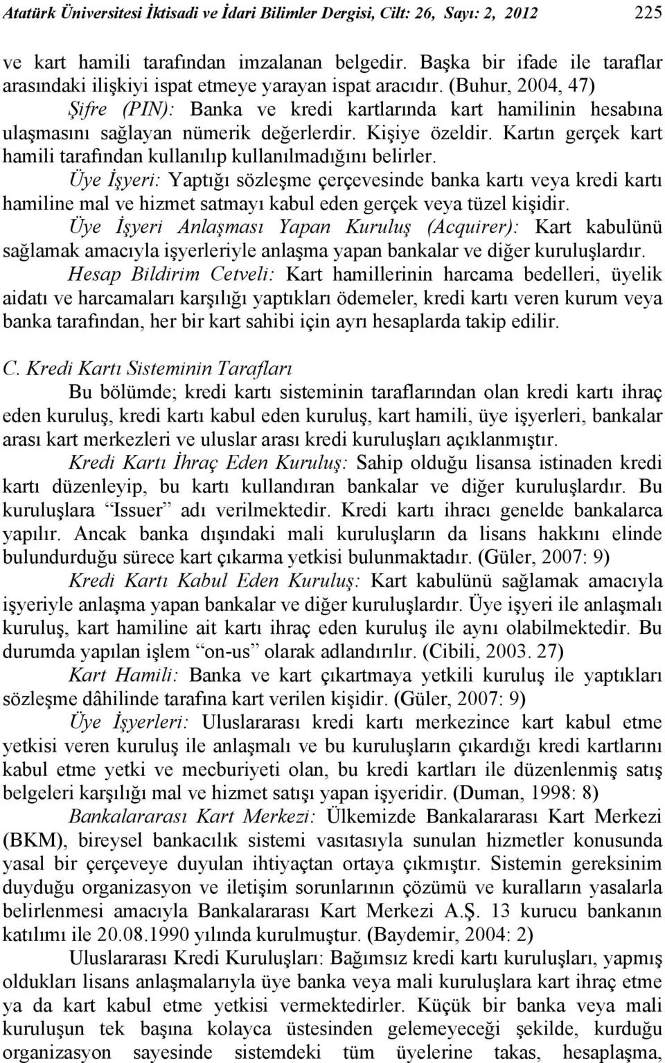 (Buhur, 2004, 47) Şifre (PIN): Banka ve kredi kartlarında kart hamilinin hesabına ulaşmasını sağlayan nümerik değerlerdir. Kişiye özeldir.