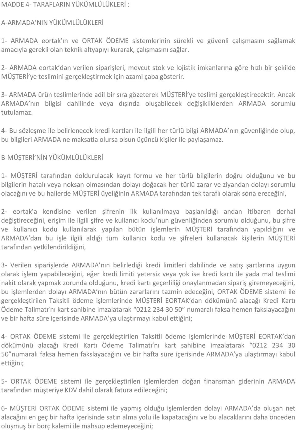 3- ARMADA ürün teslimlerinde adil bir sıra gözeterek MÜŞTERİ ye teslimi gerçekleştirecektir. Ancak ARMADA nın bilgisi dahilinde veya dışında oluşabilecek değişikliklerden ARMADA sorumlu tutulamaz.