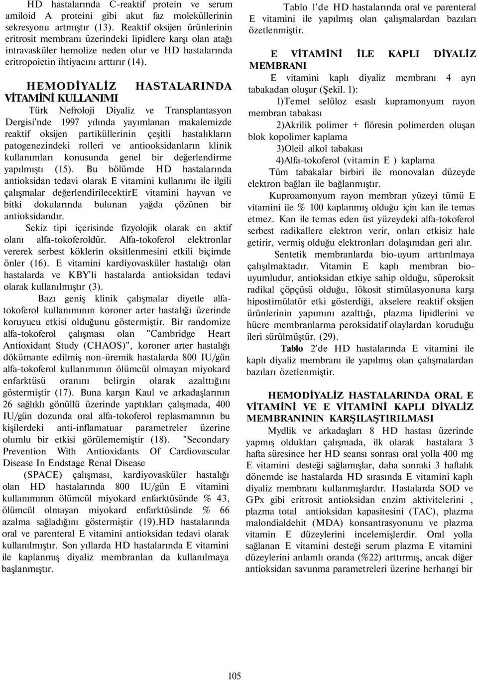 HEMODİYALİZ HASTALARINDA VİTAMİNİ KULLANIMI Türk Nefroloji Diyaliz ve Transplantasyon Dergisi'nde 1997 yılında yayımlanan makalemizde reaktif oksijen partiküllerinin çeşitli hastalıkların
