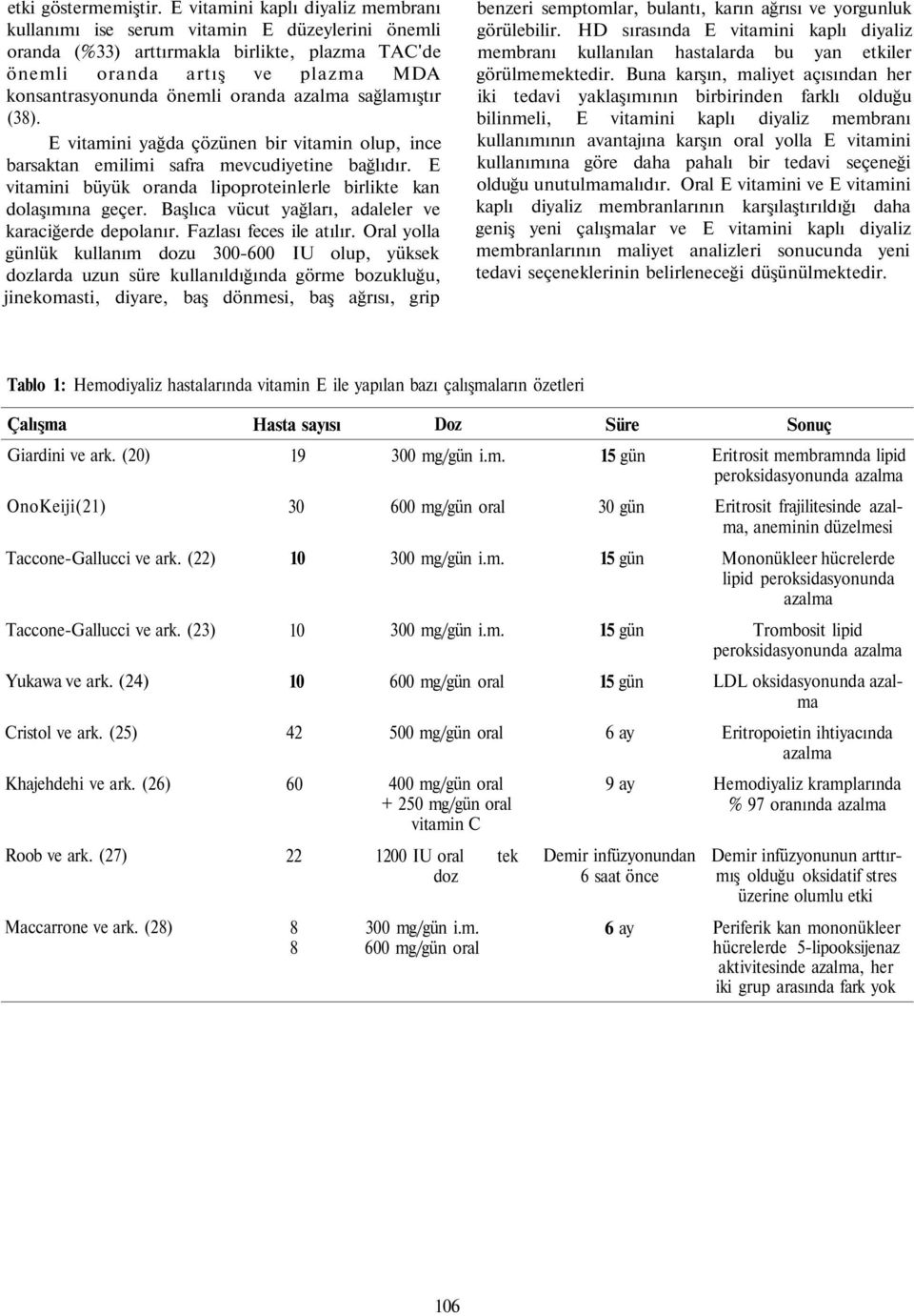 sağlamıştır (38). E vitamini yağda çözünen bir vitamin olup, ince barsaktan emilimi safra mevcudiyetine bağlıdır. E vitamini büyük oranda lipoproteinlerle birlikte kan dolaşımına geçer.