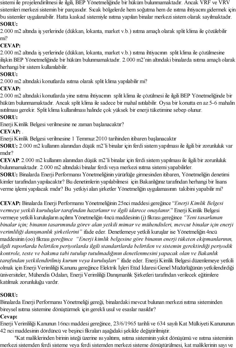 000 m2 altında iş yerlerinde (dükkan, lokanta, market v.b.) ısıtma amaçlı olarak split klima ile çözülebilir mi? 2.000 m2 altında iş yerlerinde (dükkan, lokanta, market v.b.) ısıtma ihtiyacının split klima ile çözülmesine ilişkin BEP Yönetmeliğinde bir hüküm bulunmamaktadır.