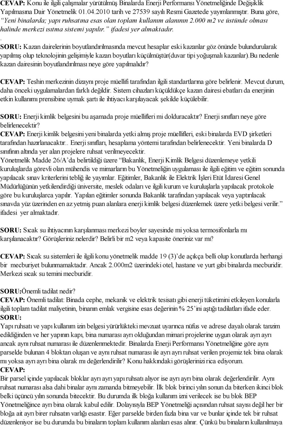 . Kazan dairelerinin boyutlandırılmasında mevcut hesaplar eski kazanlar göz önünde bulundurularak yapılmış olup teknolojinin gelişimiyle kazan boyutları küçülmüştür(duvar tipi yoğuşmalı kazanlar).