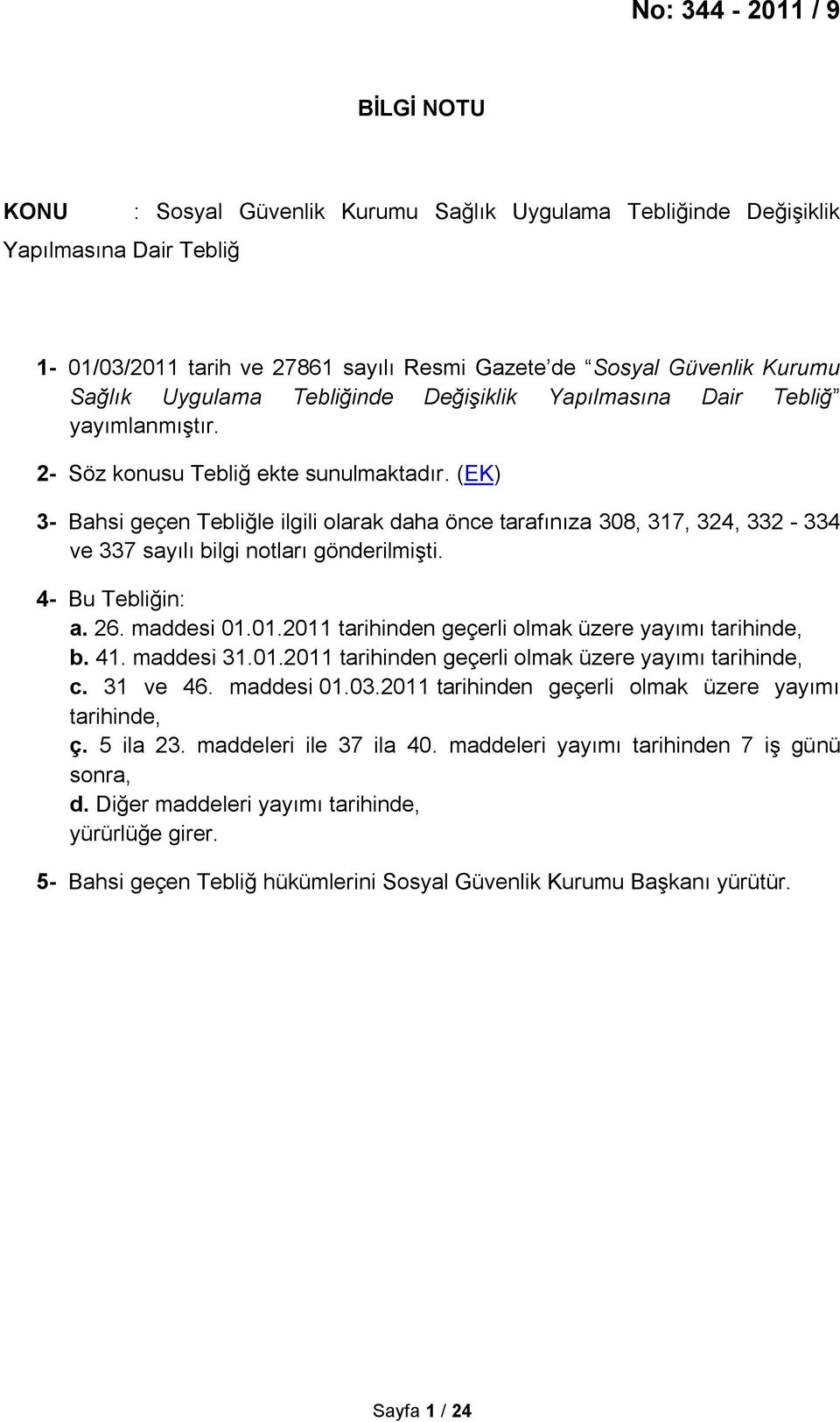 (EK) 3- Bahsi geçen Tebliğle ilgili olarak daha önce tarafınıza 308, 317, 324, 332-334 ve 337 sayılı bilgi notları gönderilmişti. 4- Bu Tebliğin: a. 26. maddesi 01.