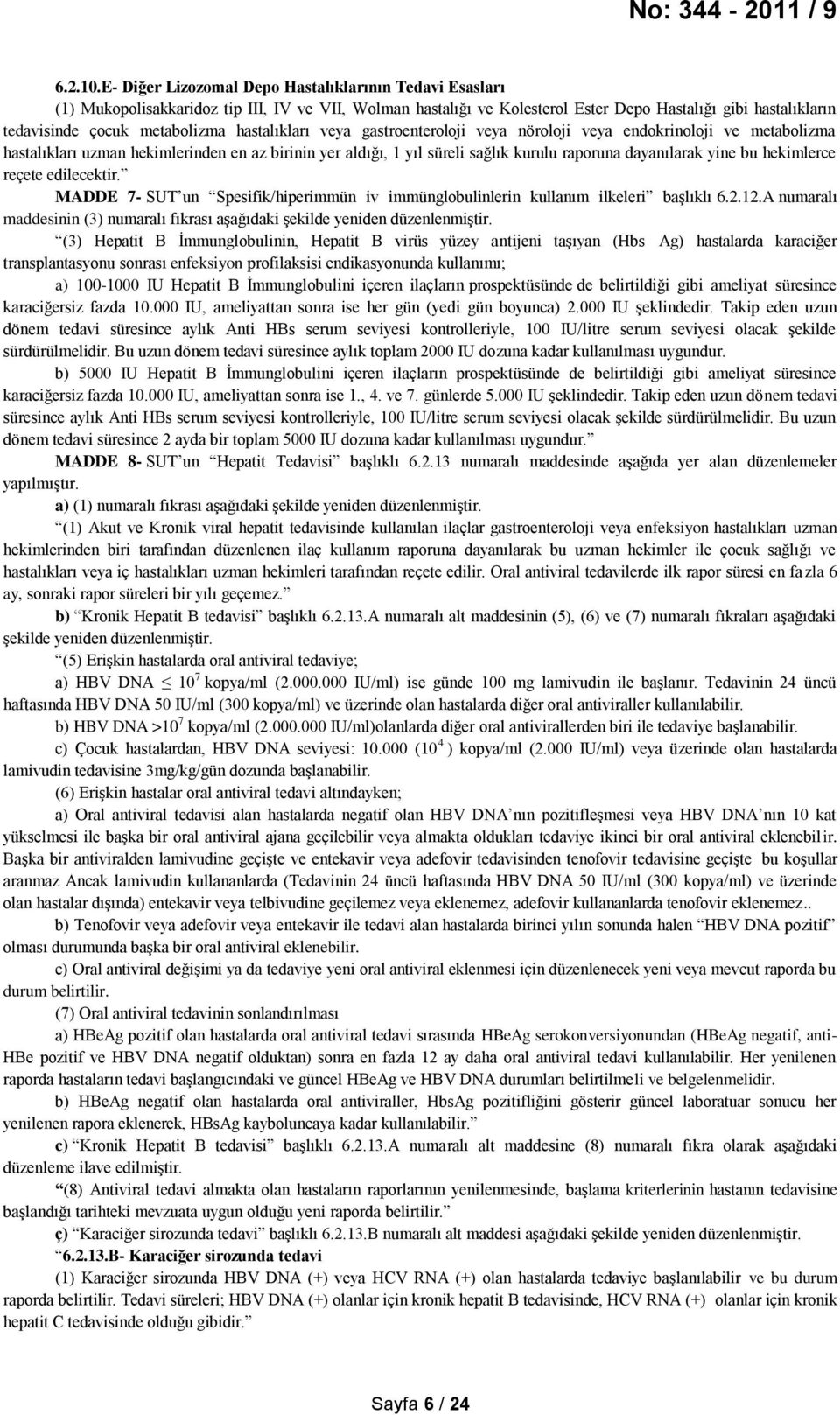 hastalıkları veya gastroenteroloji veya nöroloji veya endokrinoloji ve metabolizma hastalıkları uzman hekimlerinden en az birinin yer aldığı, 1 yıl süreli sağlık kurulu raporuna dayanılarak yine bu