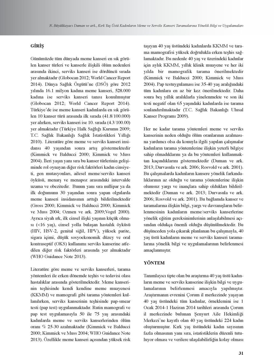 nedenleri arasında ikinci, serviks kanseri ise dördüncü sırada yer almaktadır (Globocan 2012; World Cancer Report 2014). Dünya Sağlık Örgütü ne (DSÖ) göre 2012 yılında 16.