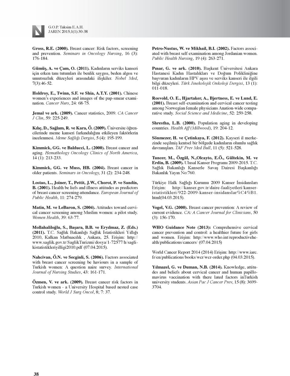 (2001). Chinese women s experiences and images of the pap-smear examination. Cancer Nurs, 24: 68-75. Jemal ve ark. (2009). Cancer statistics, 2009. CA Cancer J Clin, 59: 225-249. Kılıç, D., Sağlam, R.