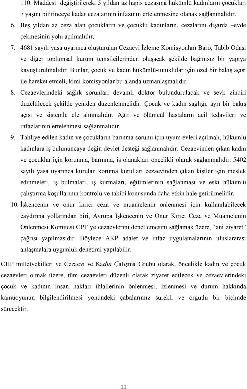 4681 sayılı yasa uyarınca oluģturulan Cezaevi Ġzleme Komisyonları Baro, Tabib Odası ve diğer toplumsal kurum temsilcilerinden oluģacak Ģekilde bağımsız bir yapıya kavuģturulmalıdır.