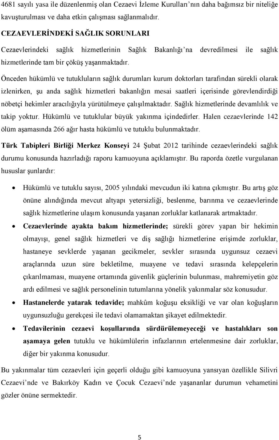 Önceden hükümlü ve tutukluların sağlık durumları kurum doktorları tarafından sürekli olarak izlenirken, Ģu anda sağlık hizmetleri bakanlığın mesai saatleri içerisinde görevlendirdiği nöbetçi hekimler