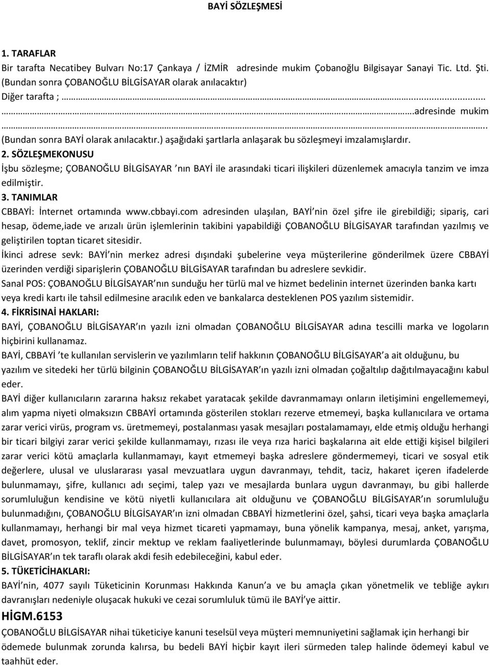 SÖZLEŞMEKONUSU İşbu sözleşme; ÇOBANOĞLU BİLGİSAYAR nın BAYİ ile arasındaki ticari ilişkileri düzenlemek amacıyla tanzim ve imza edilmiştir. 3. TANIMLAR CBBAYİ: İnternet ortamında www.cbbayi.