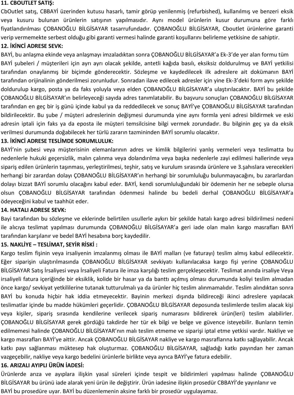 ÇOBANOĞLU BİLGİSAYAR, Cboutlet ürünlerine garanti verip vermemekte serbest olduğu gibi garanti vermesi halinde garanti koşullarını belirleme yetkisine de sahiptir. 12.