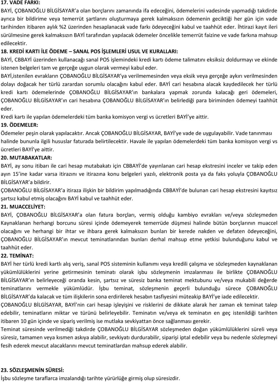 İhtirazi kayıt ileri sürülmesine gerek kalmaksızın BAYİ tarafından yapılacak ödemeler öncelikle temerrüt faizine ve vade farkına mahsup edilecektir. 18.