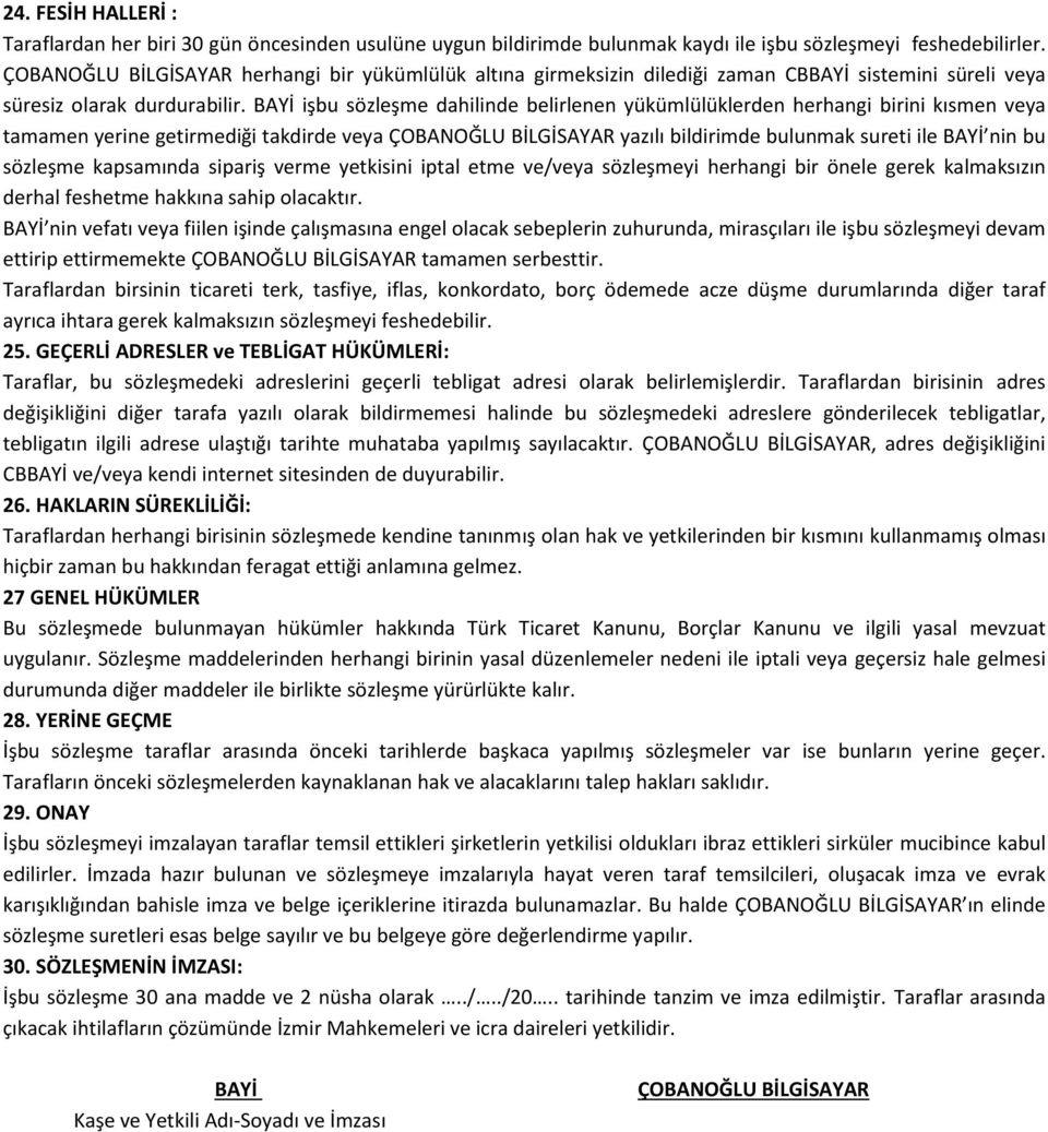 BAYİ işbu sözleşme dahilinde belirlenen yükümlülüklerden herhangi birini kısmen veya tamamen yerine getirmediği takdirde veya ÇOBANOĞLU BİLGİSAYAR yazılı bildirimde bulunmak sureti ile BAYİ nin bu