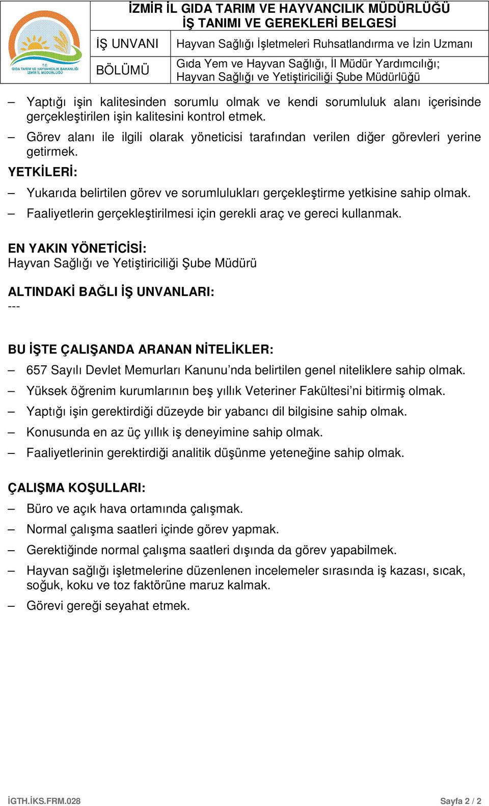 YETKİLERİ: Yukarıda belirtilen görev ve sorumlulukları gerçekleştirme yetkisine sahip olmak. Faaliyetlerin gerçekleştirilmesi için gerekli araç ve gereci kullanmak.