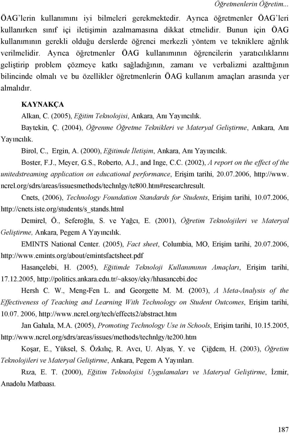 Ayrıca öğretmenler ÖAG kullanımının öğrencilerin yaratıcılıklarını geliştirip problem çözmeye katkı sağladığının, zamanı ve verbalizmi azalttığının bilincinde olmalı ve bu özellikler öğretmenlerin