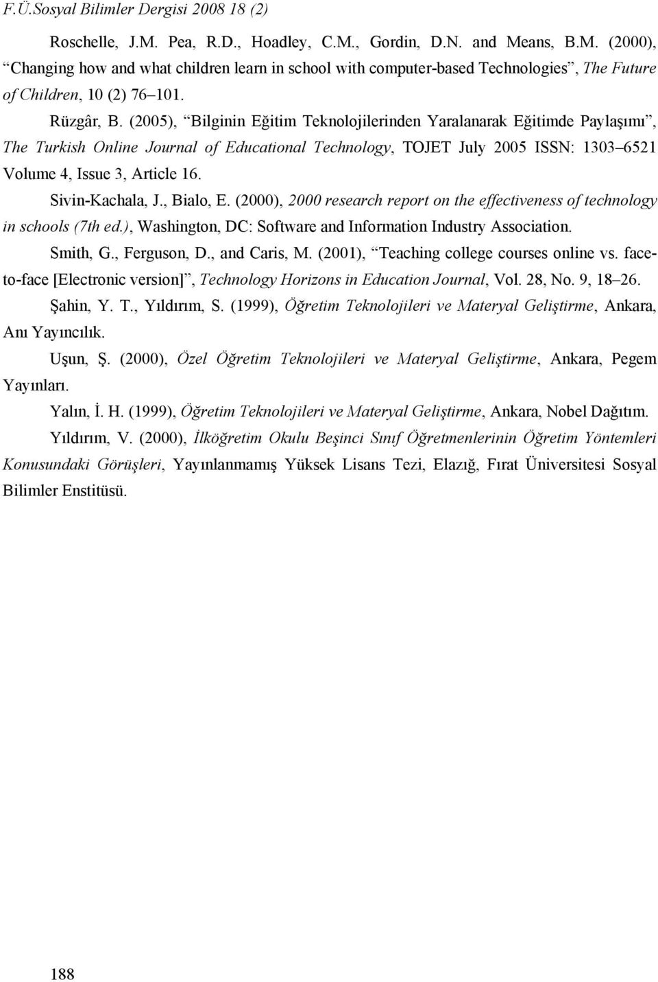 (2005), Bilginin Eğitim Teknolojilerinden Yaralanarak Eğitimde Paylaşımı, The Turkish Online Journal of Educational Technology, TOJET July 2005 ISSN: 1303 6521 Volume 4, Issue 3, Article 16.