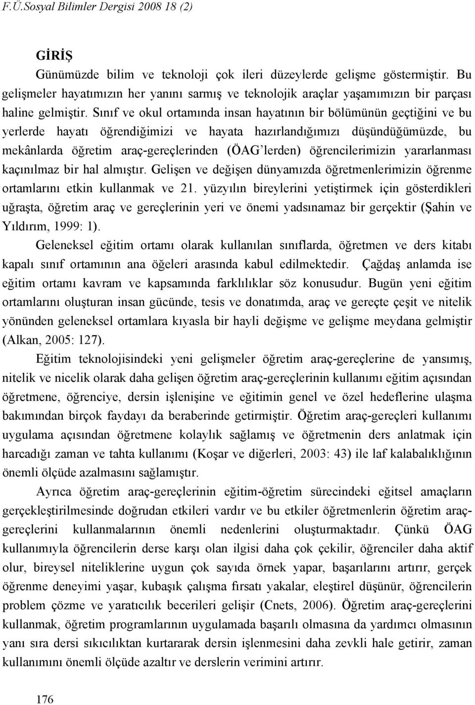 Sınıf ve okul ortamında insan hayatının bir bölümünün geçtiğini ve bu yerlerde hayatı öğrendiğimizi ve hayata hazırlandığımızı düşündüğümüzde, bu mekânlarda öğretim araç-gereçlerinden (ÖAG lerden)