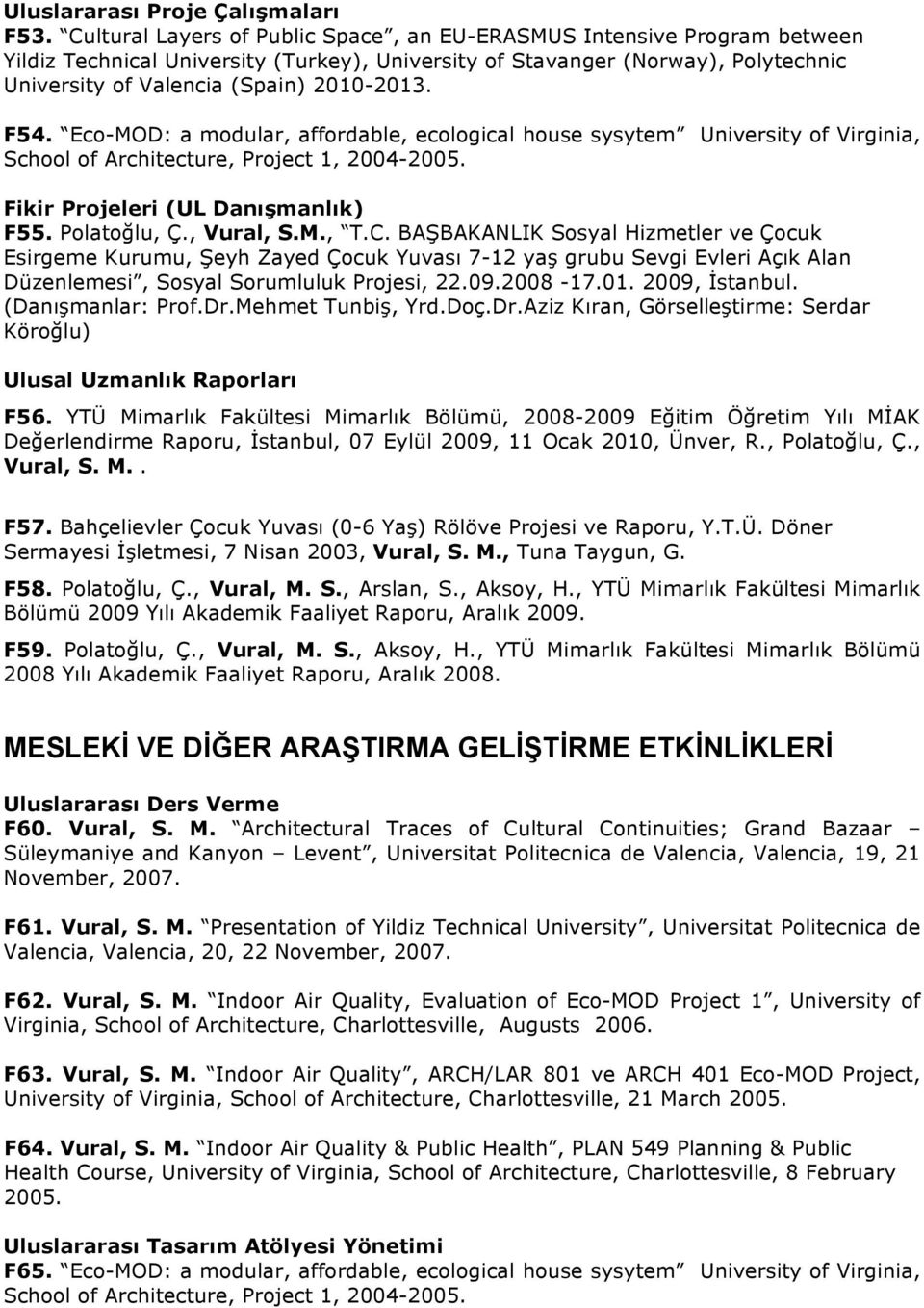 F54. Eco-MOD: a modular, affordable, ecological house sysytem University of Virginia, School of Architecture, Project 1, 2004-2005. Fikir Projeleri (UL Danışmanlık) F55. Polatoğlu, Ç., Vural, S.M., T.