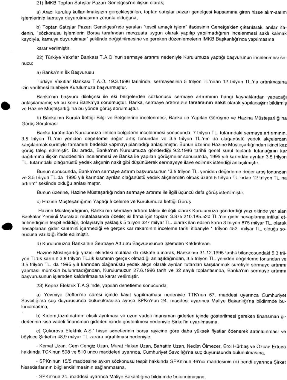 mevzuata uygun olarak yapılıp yapılmadığının incelenmesi saklı kalmak kaydıyla, kamuya duyurulması" şeklinde değiştirilmesine ve gereken düzenlemelerin İMKB Başkanlığı'nca yapılmasına karar