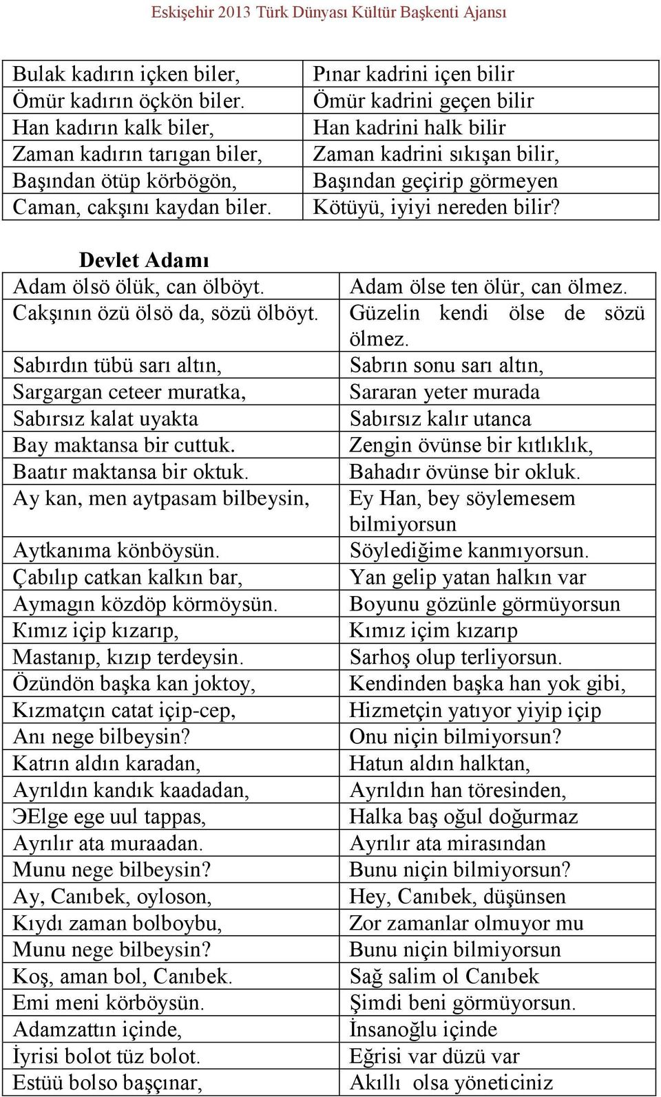 Pınar kadrini içen bilir Ömür kadrini geçen bilir Han kadrini halk bilir Zaman kadrini sıkışan bilir, Başından geçirip görmeyen Kötüyü, iyiyi nereden bilir? Devlet Adamı Аdam ölsö ölük, can ölböyt.