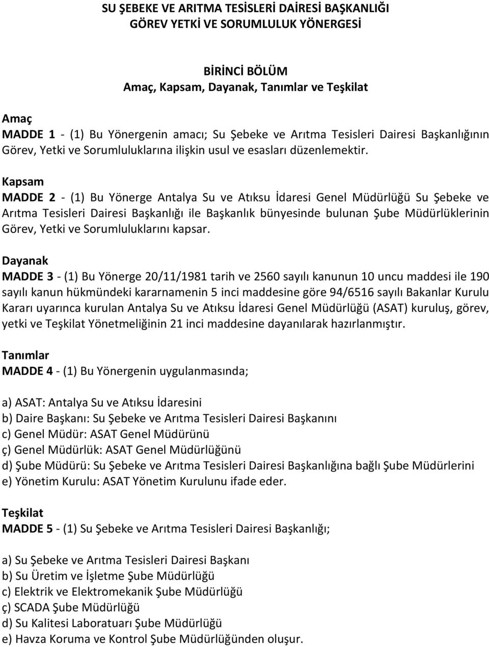 Kapsam MADDE 2 - (1) Bu Yönerge Antalya Su ve Atıksu İdaresi Genel Müdürlüğü Su Şebeke ve Arıtma Tesisleri Dairesi Başkanlığı ile Başkanlık bünyesinde bulunan Şube Müdürlüklerinin Görev, Yetki ve