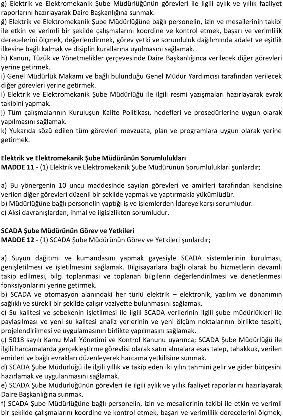 derecelerini ölçmek, değerlendirmek, görev yetki ve sorumluluk dağılımında adalet ve eşitlik ilkesine bağlı kalmak ve disiplin kurallarına uyulmasını sağlamak.