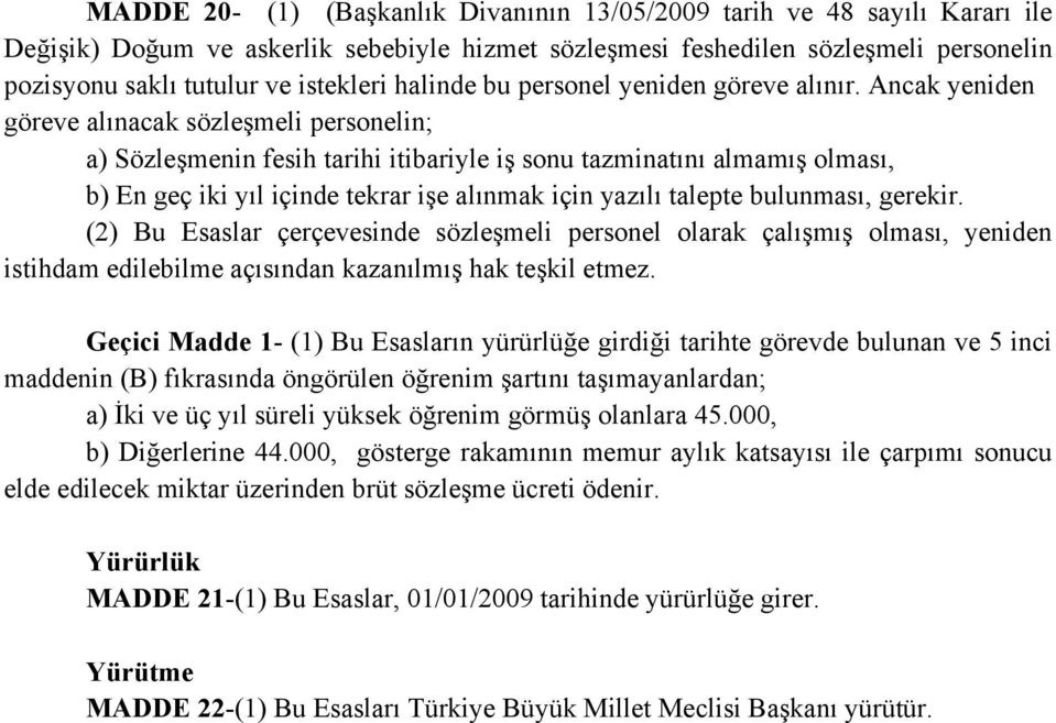 Ancak yeniden göreve alınacak sözleşmeli personelin; a) Sözleşmenin fesih tarihi itibariyle iş sonu tazminatını almamış olması, b) En geç iki yıl içinde tekrar işe alınmak için yazılı talepte