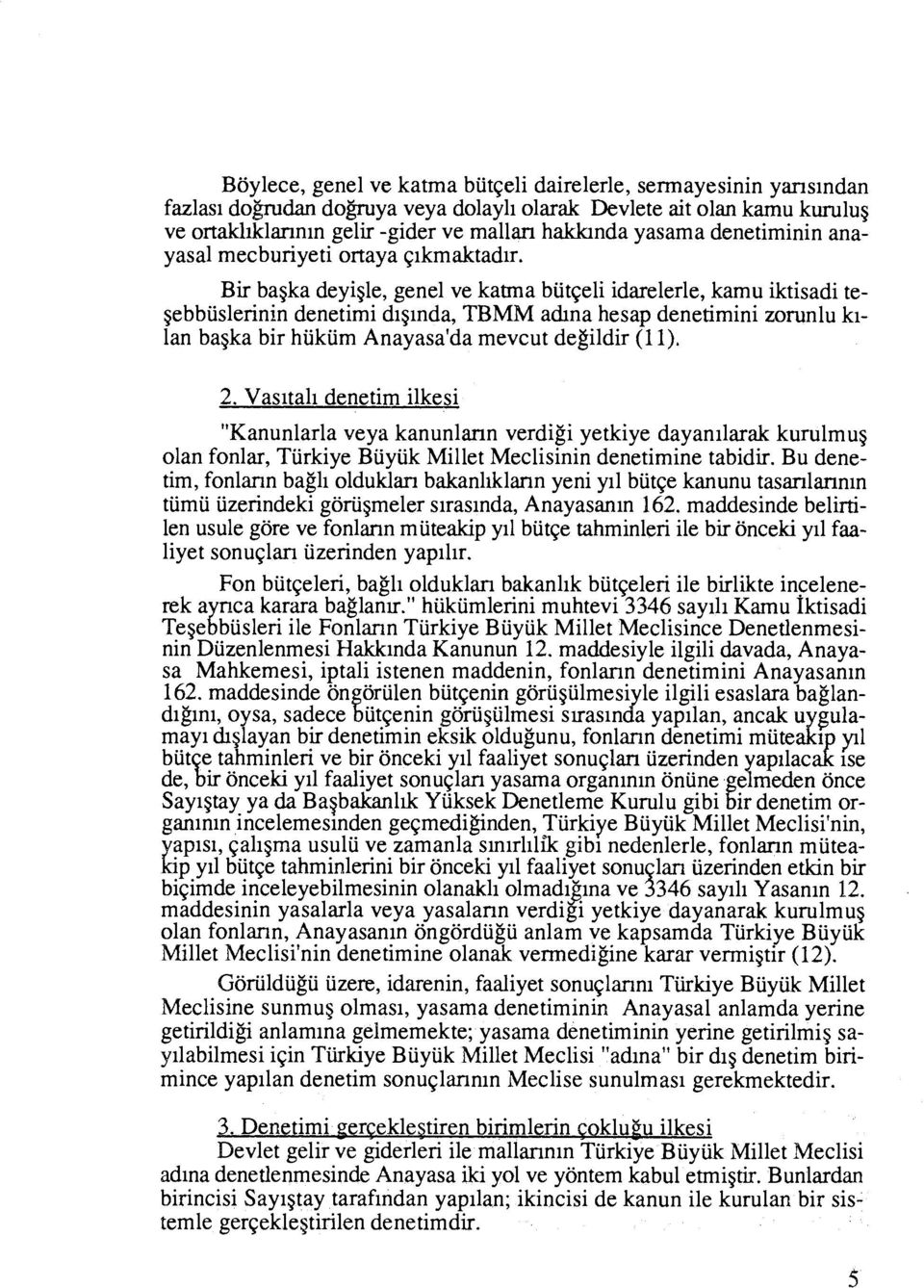 Bir bagka deyigle, genel ve katma biit~elidarelerle, kamu iktisadi tegebbiislerinin denetimi diginda, TBMM adna hesap denetimini zorunlu kilan bagka bir hiikiim Anayasatda mevcut degildir (11). 2.