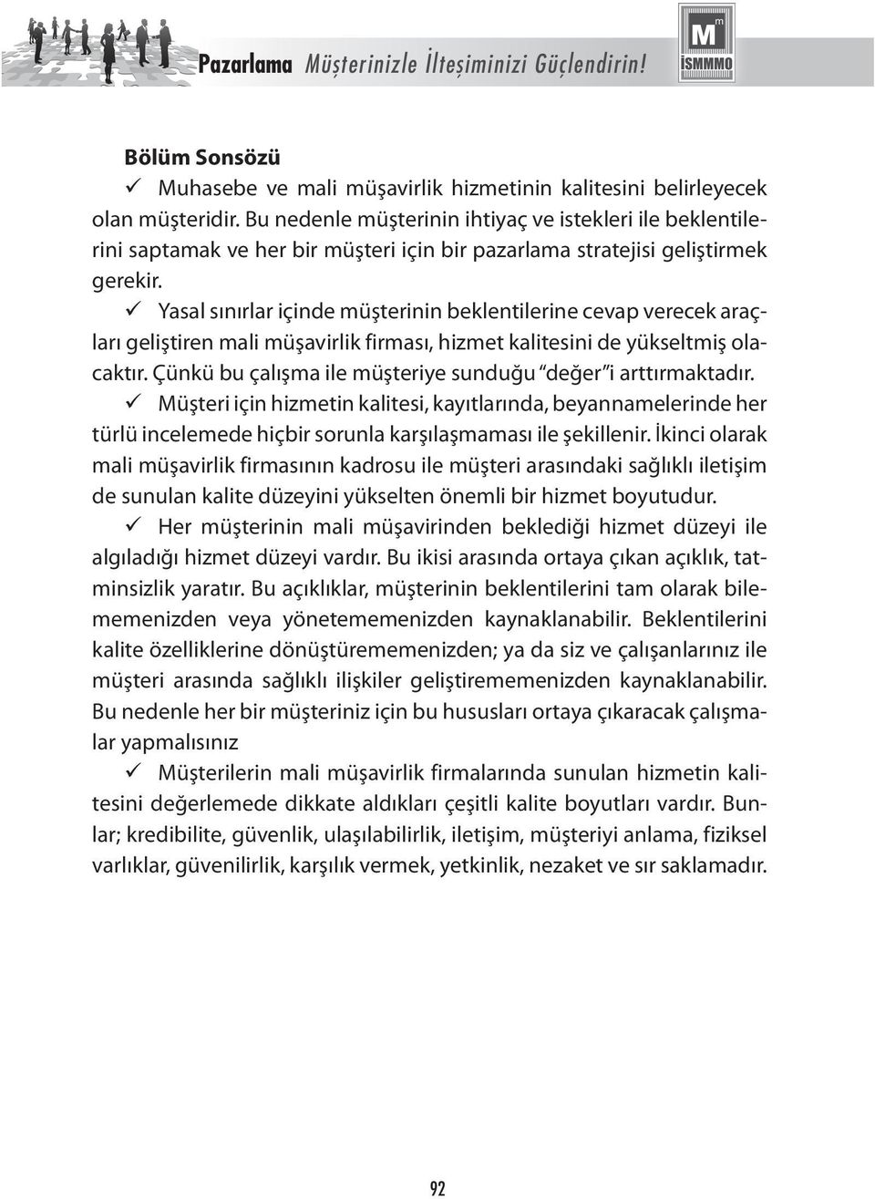 Yasal sınırlar içinde müşterinin beklentilerine cevap verecek araçları geliştiren mali müşavirlik firması, hizmet kalitesini de yükseltmiş olacaktır.