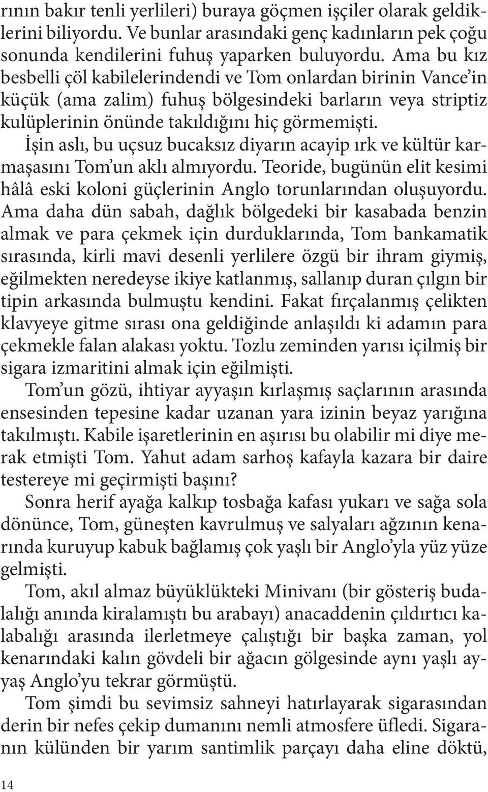 İşin aslı, bu uçsuz bucaksız diyarın acayip ırk ve kültür karmaşasını Tom un aklı almıyordu. Teoride, bugünün elit kesimi hâlâ eski koloni güçlerinin Anglo torunlarından oluşuyordu.