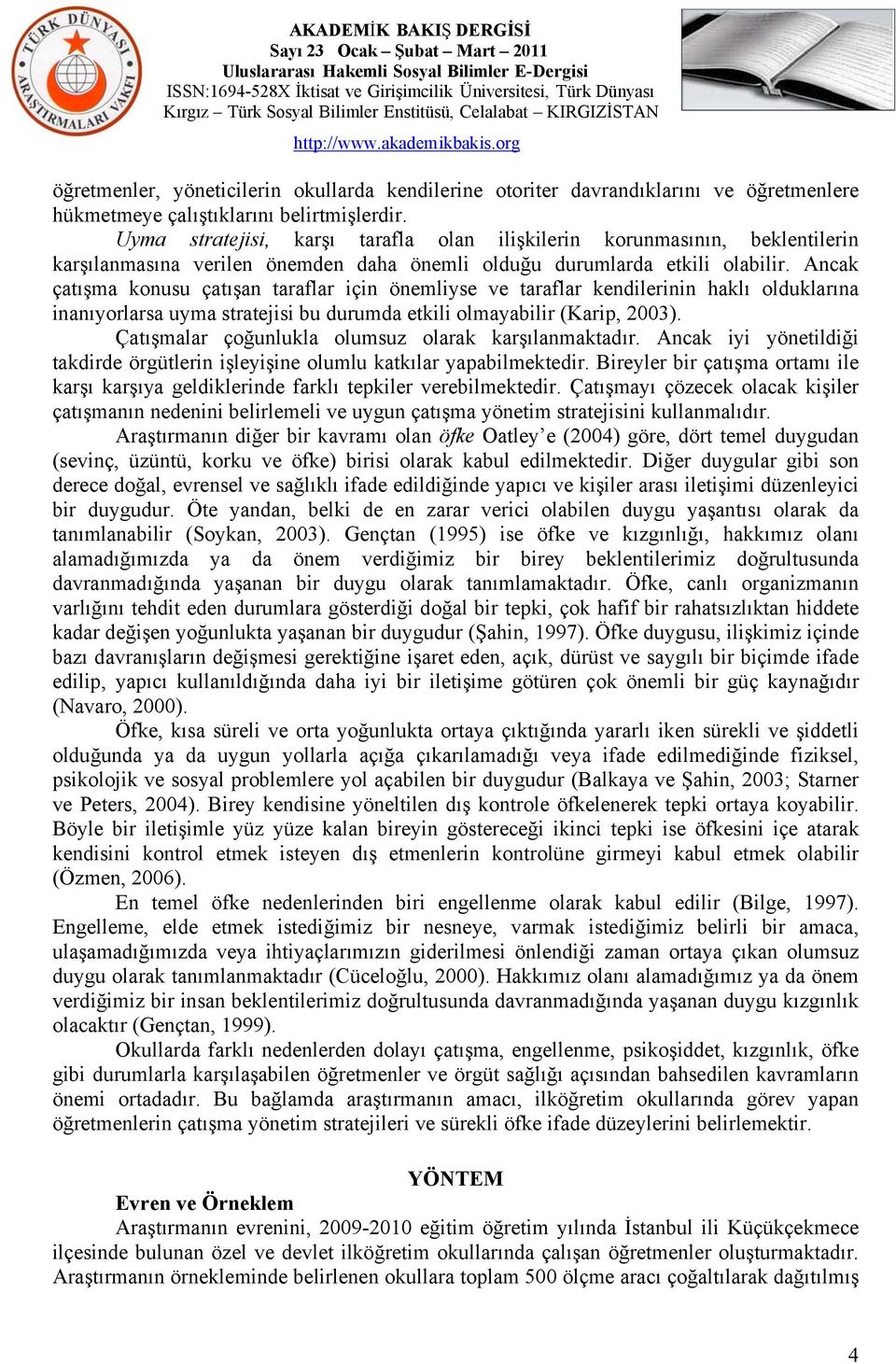 Ancak çatışma konusu çatışan taraflar için önemliyse ve taraflar kendilerinin haklı olduklarına inanıyorlarsa uyma stratejisi bu durumda etkili olmayabilir (Karip, 2003).