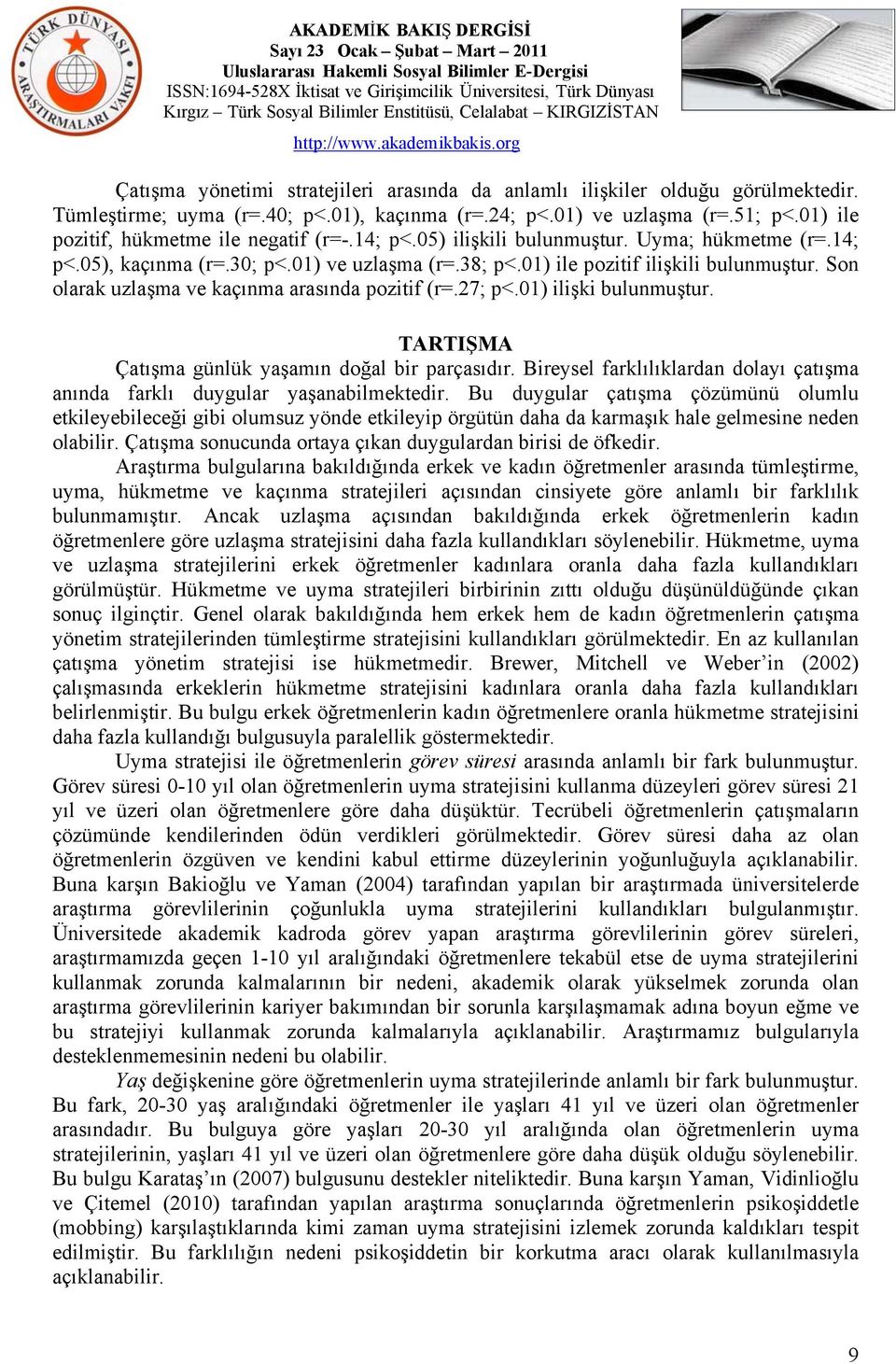 Son olarak uzlaşma ve kaçınma arasında pozitif (r=.27; p<.01) ilişki bulunmuştur. TARTIŞMA Çatışma günlük yaşamın doğal bir parçasıdır.